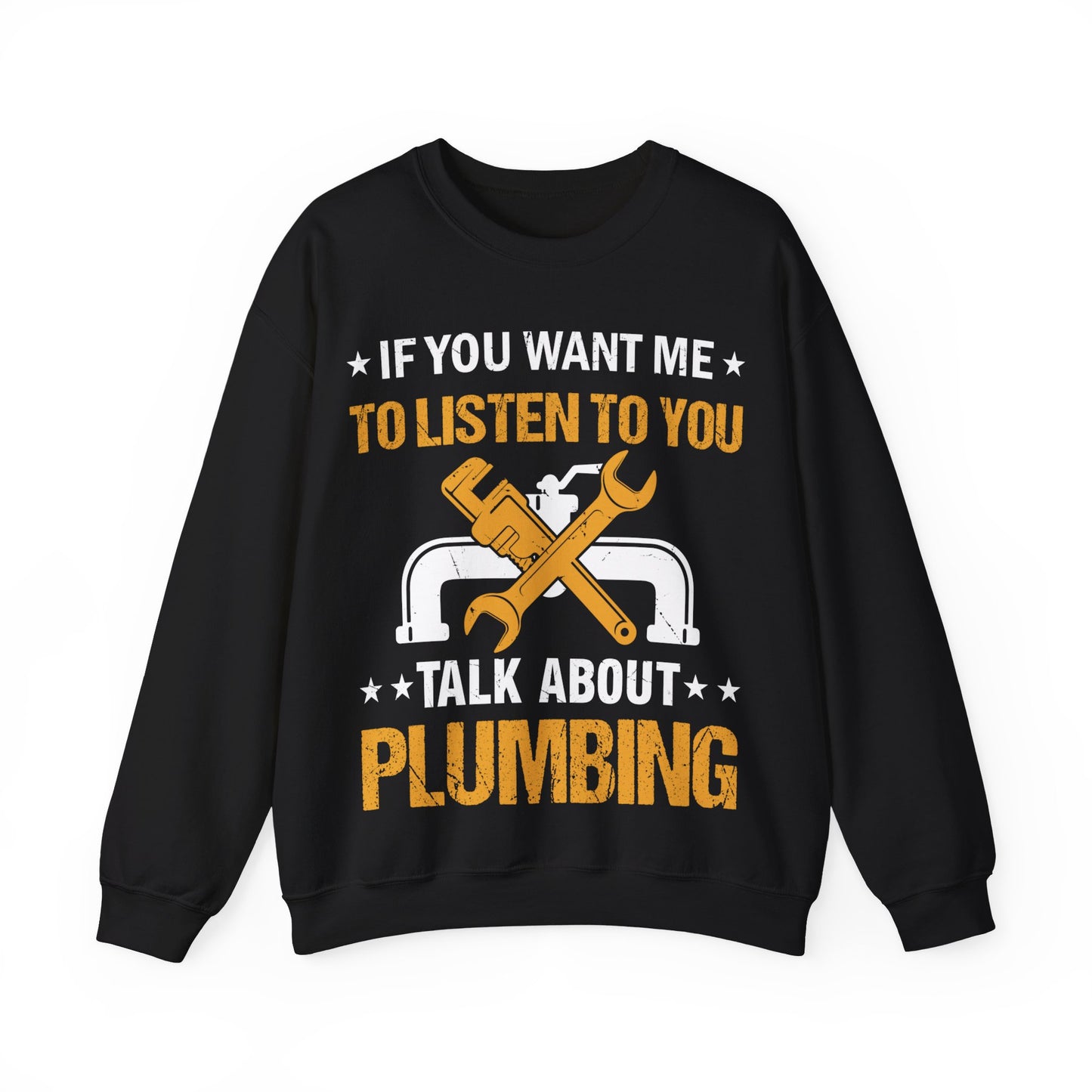 If You Want Me To Listen To You Talk About Plumbing Crewneck Sweatshirt