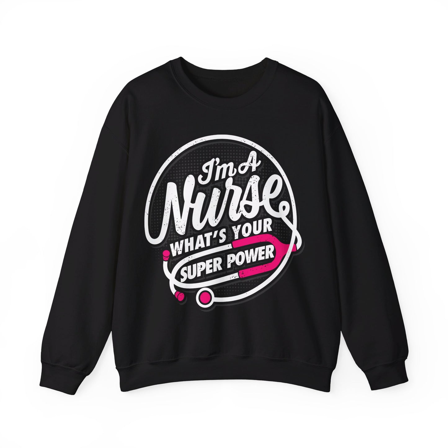 I’m A Nurse What’s Your Super Power Crewneck Sweatshirt