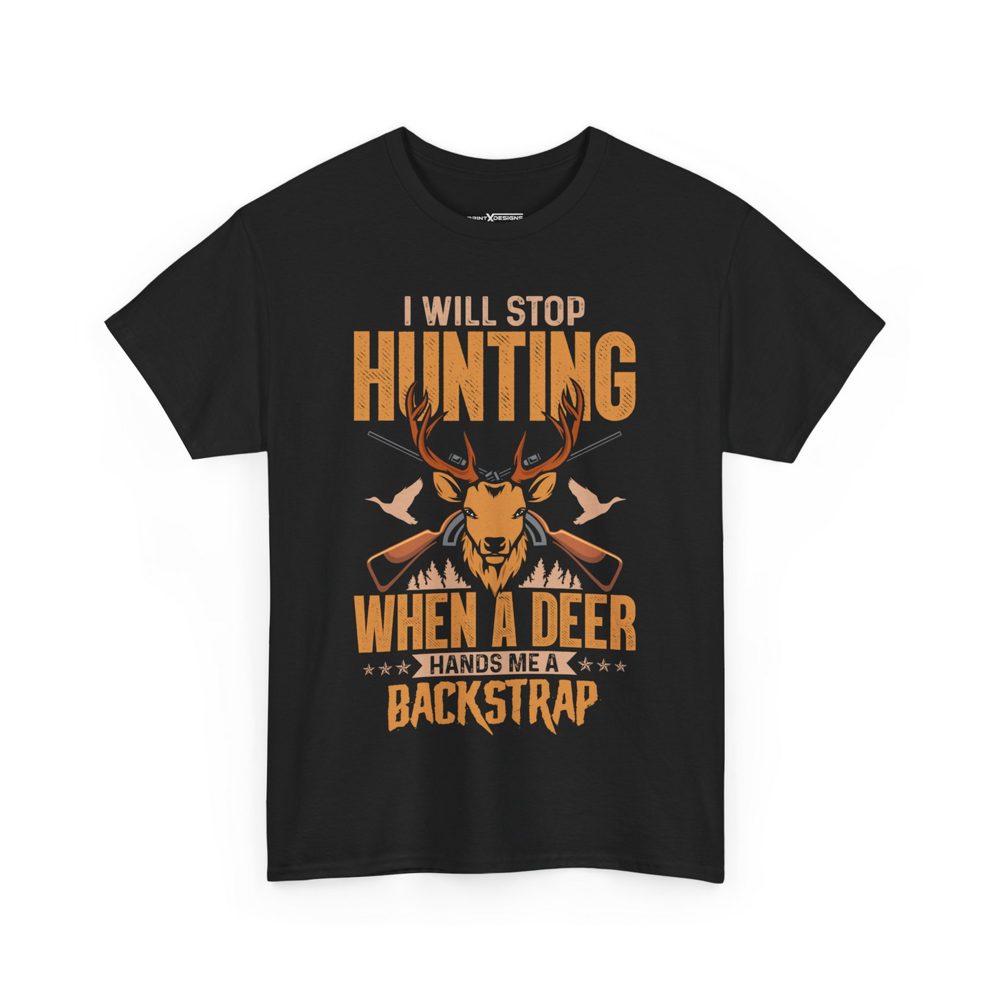 I Will Stop Hunting When A Deer Hands Me A Backstrap Shirt