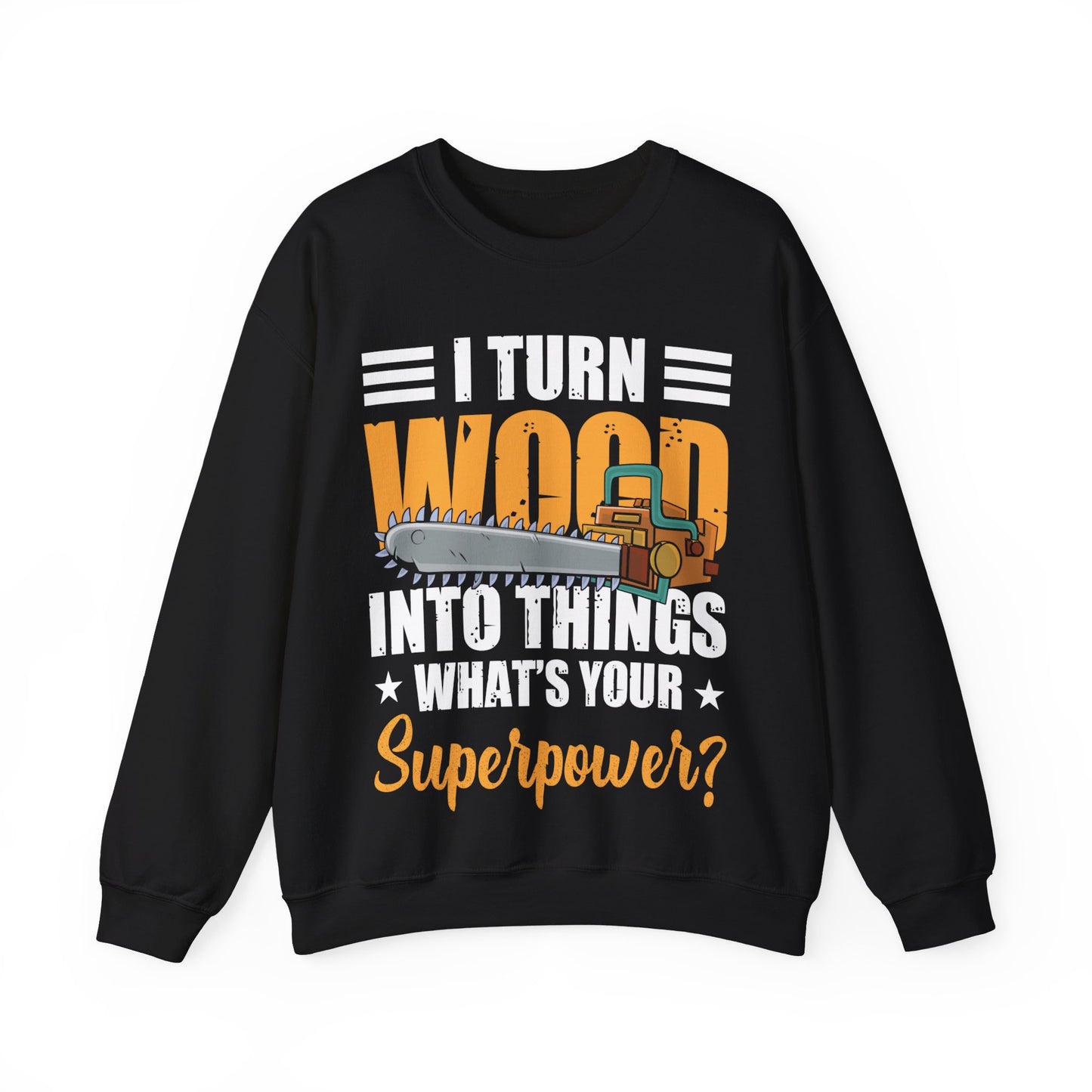 I Turn Wood Into Things What’s Your Superpower Crewneck Sweatshirt