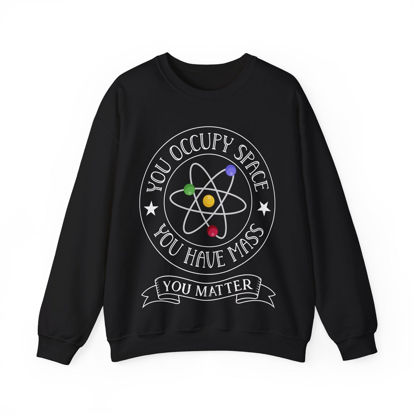 You Occupy Space You Have Mass You Matter Crewneck Sweatshirt