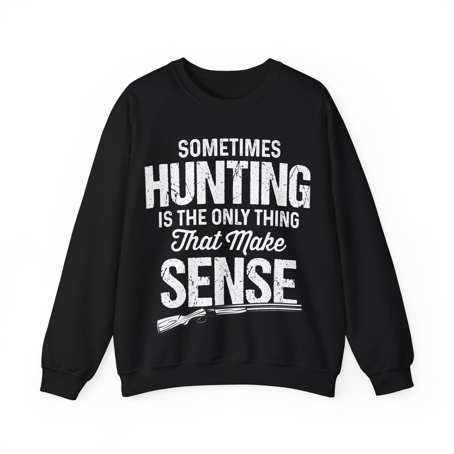 Sometimes Hunting Is The Only Thing That Make Sense Crewneck Sweatshirt