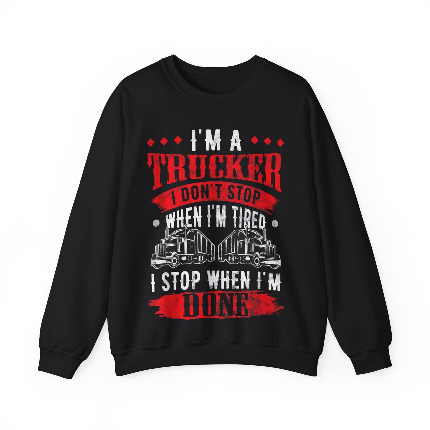 I'm A Trucker I Don't Stop When I'm tired I Stop When I'm Done Crewneck Sweatshirt
