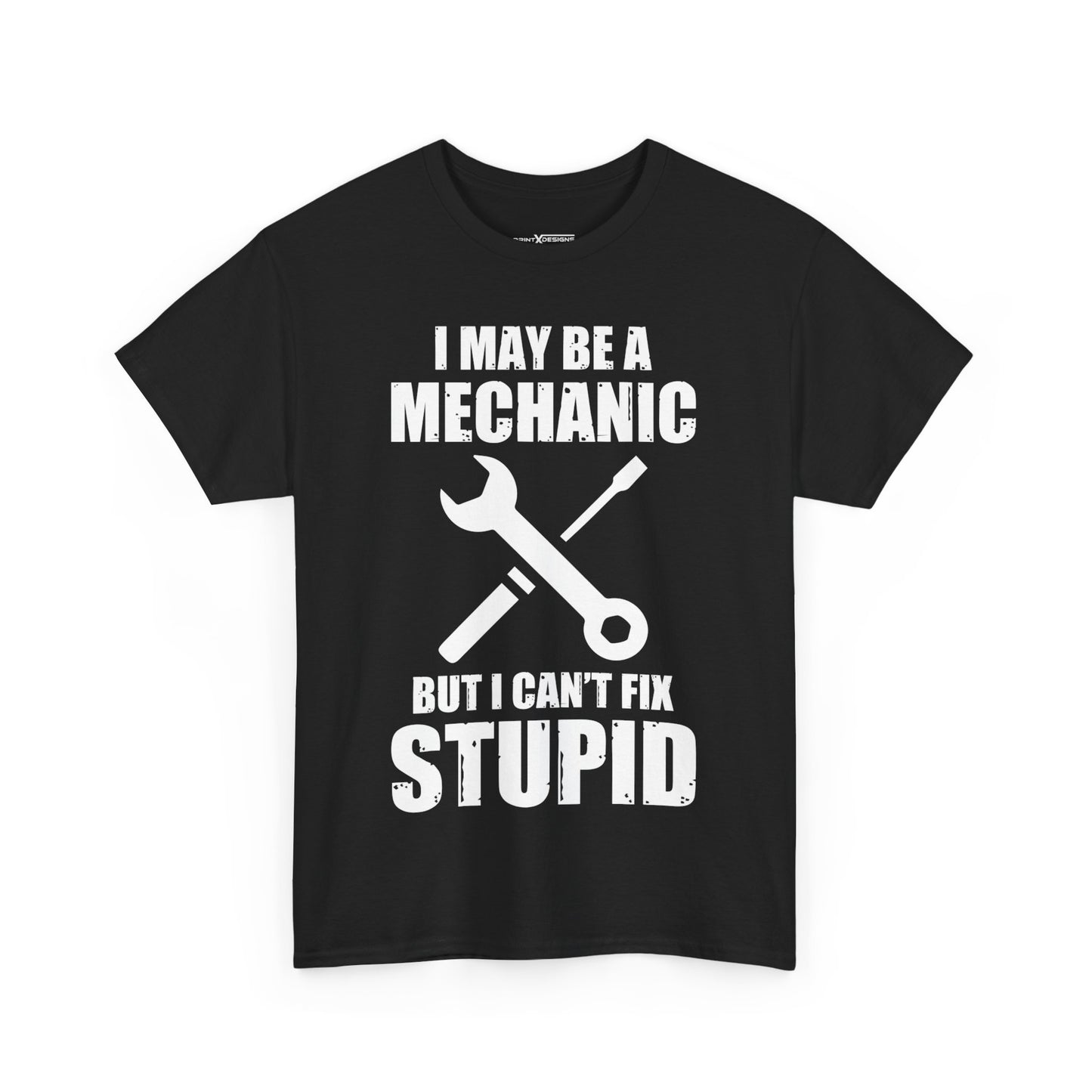 I May Be A Mechanic But I Can’t Fix Stupid Shirt