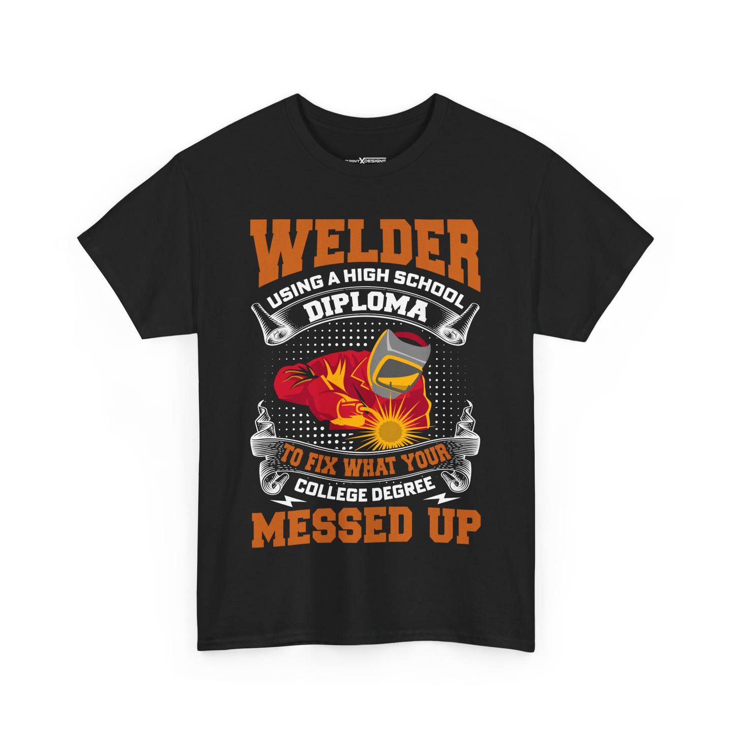 Welder Using A High School Diploma To Fix What Your College Degree Messed Up Shirt