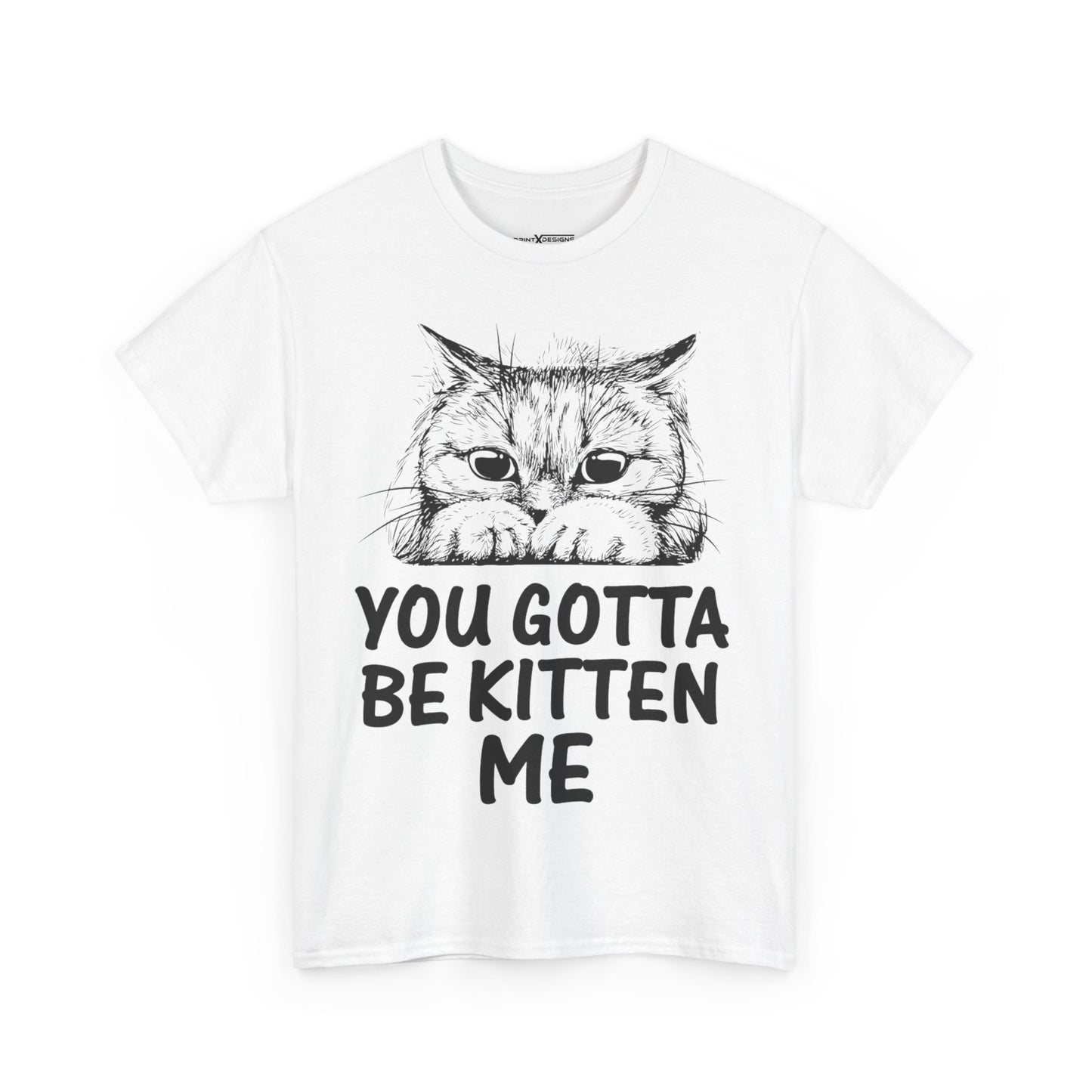 You Gotta Be Kitten Me Shirt