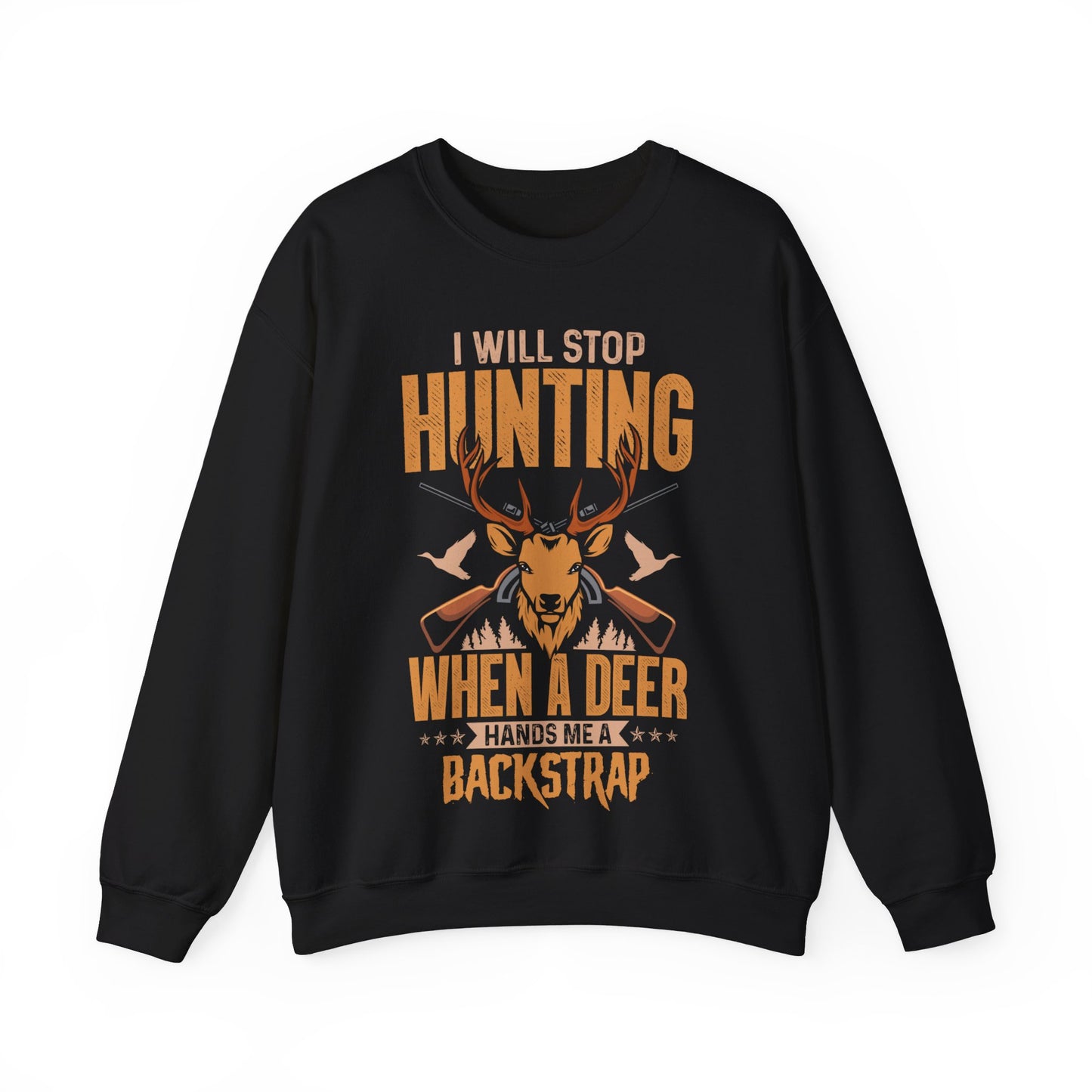 I Will Stop Hunting When A Deer Hands Me A Backstrap Crewneck Sweatshirt
