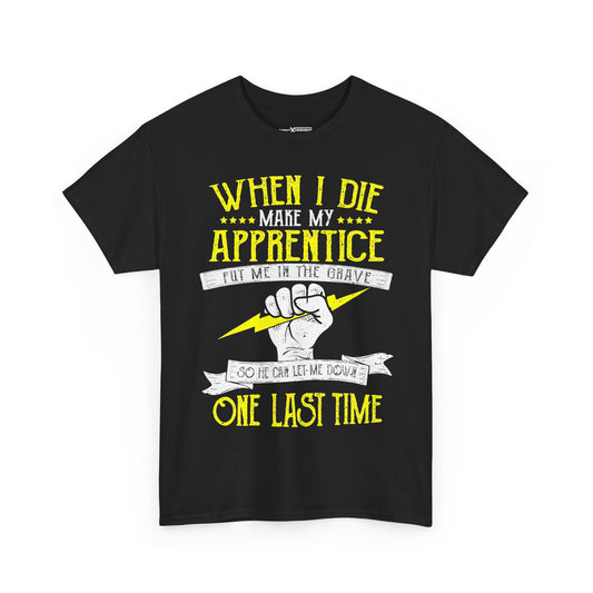 When I Die Make My Apprentice Put Me In The Grave So He Can Let Me Down One Last Time Shirt