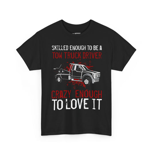 Skilled Enough To Be Tow Truck Driver Crazy Enough To Love It Shirt