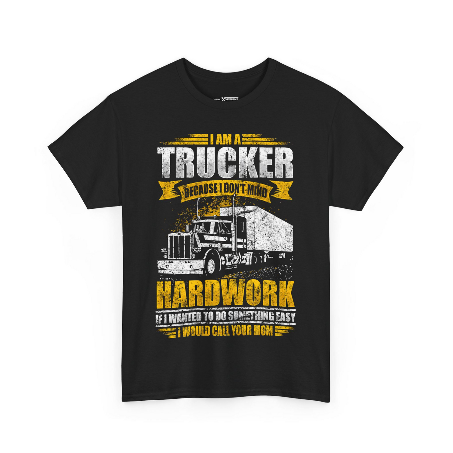 I Am A Trucker Because I Don’t Mind Hardwork If I Wanted To Do Something Easy I Would Call Your Mom Shirt
