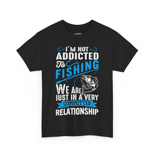 I’m Not Addicted To Fishing We Are Just In A Very Committed Relationship Shirt