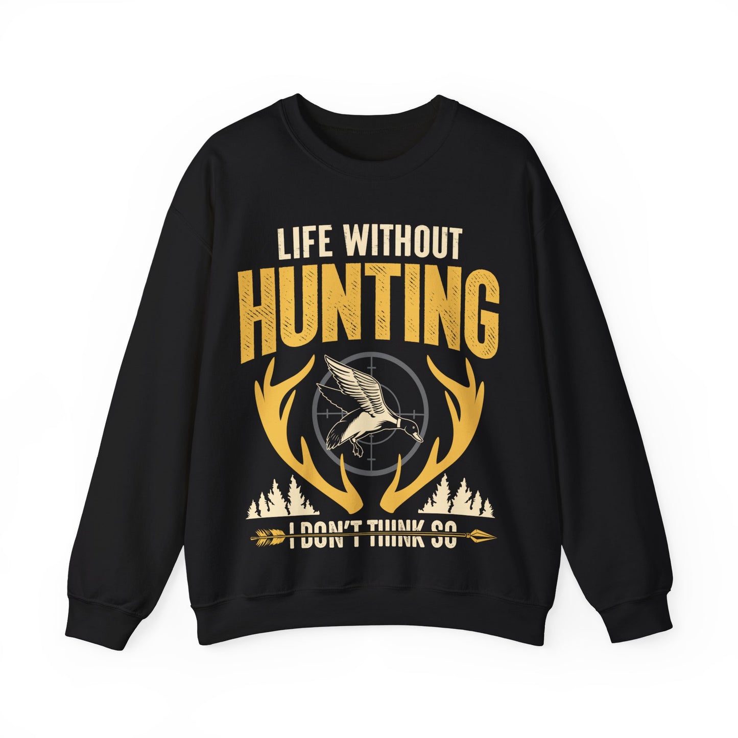 Life Without Hunting I Don’t Think So Crewneck Sweatshirt