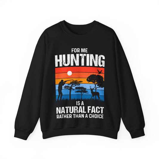 For Me Hunting Is A Natural Fact Rather Than A Choice Crewneck Sweatshirt