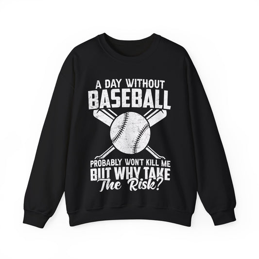 A Day Without Baseball Probably Won’t Kill Me But Why Take The Risk Crewneck Sweatshirt