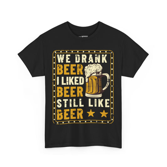 We Drank Beer I Liked Beer Still Like Beer Shirt