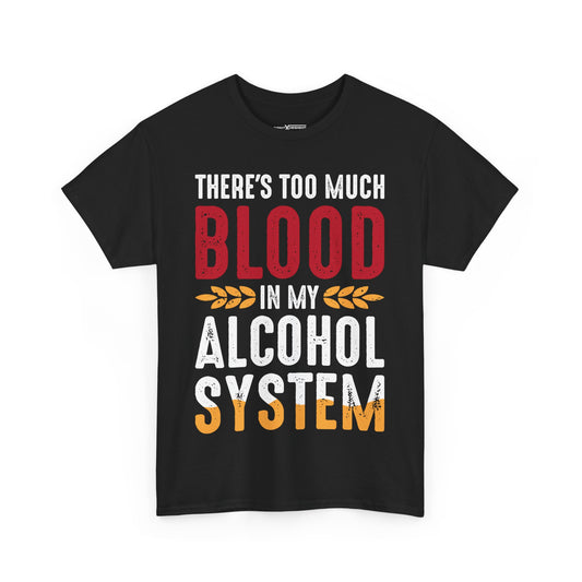 There’s Too Much Blood In My Alcohol System Shirt