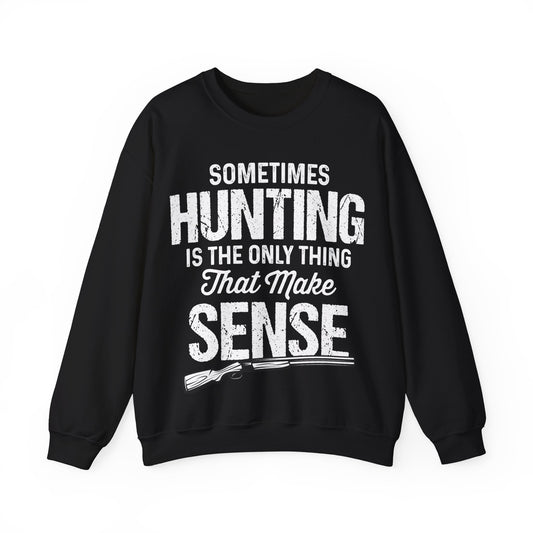 Sometimes Hunting Is The Only Thing That Make Sense Crewneck Sweatshirt