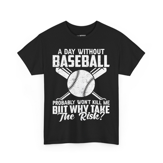A Day Without Baseball Probably Won’t Kill Me But Why Take The Risk Shirt