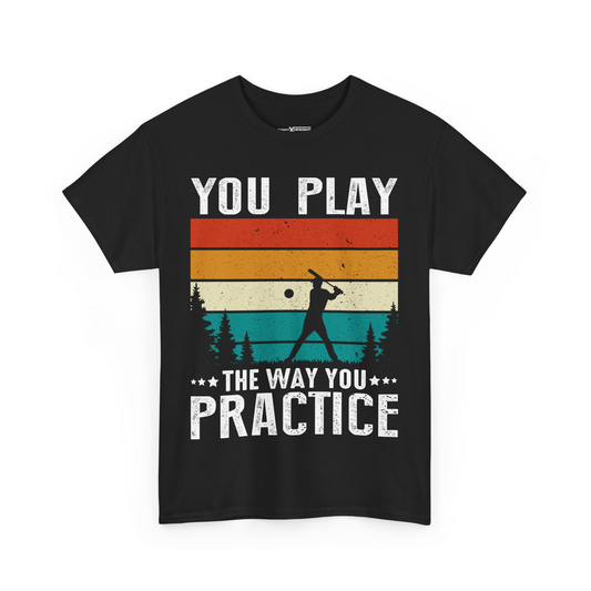 You Play The Way You Practice Shirt