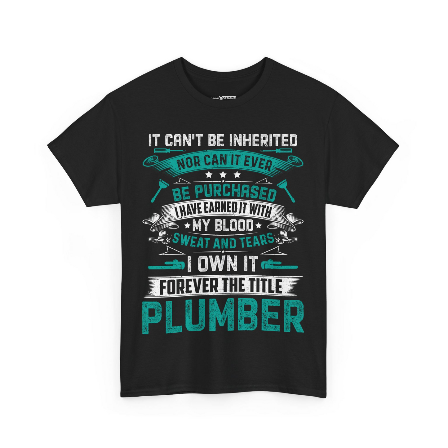 I Can’t Be Inherited Nor Can It Ever Be Purchased I Have Earned It With My Blood Sweat And Tears I Own It Forever And Title Plumber Shirt