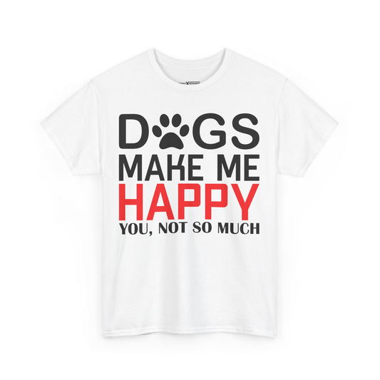 Dogs Make Me Happy You Not So Much Shirt