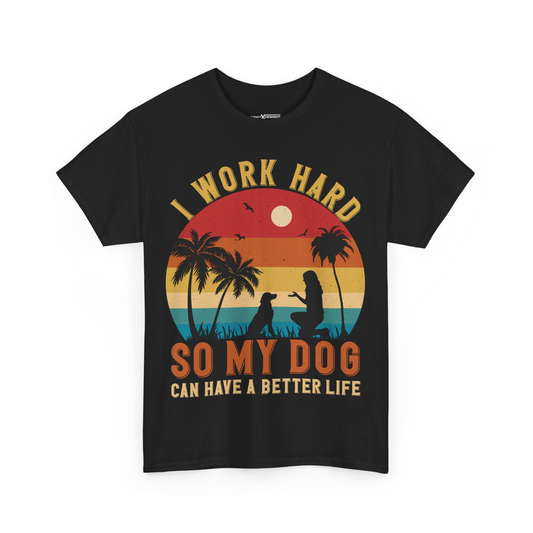 I Work Hard So My Dog Can Have A Better Life Shirt