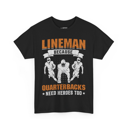 Lineman Because Quarterbacks Need Heroes Too Shirt