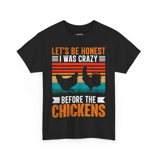 Let's Be Honest I Was Crazy before The Chicken Shirt